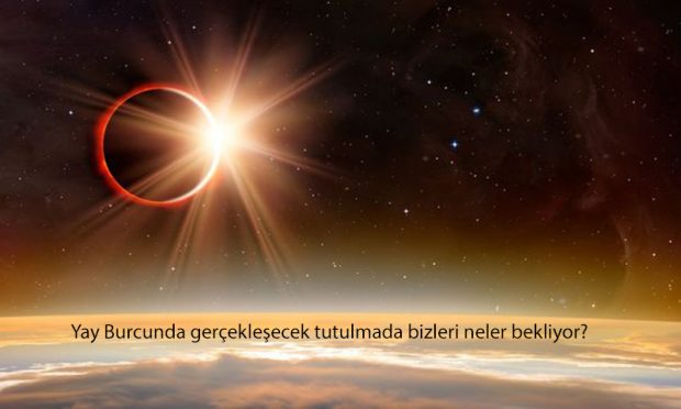 Yay Burcunda gerçekleşecek tutulmada bizleri neler bekliyor?