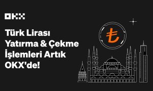 OKX, Türk lirası ile para yatırma ve çekme işlemlerini başlattı!