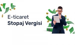 Yeni E-Ticaret Stopaj Vergisi E-Ticareti Nasıl Etkileyecek?