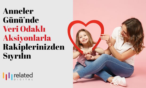“Anneler Günü”nde Duygudan Veriye, Anıdan Deneyime…