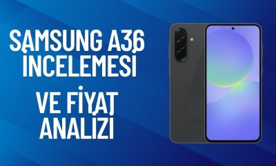 Orta Segmentte Güçlü Aday: Samsung A36 İncelemesi ve Fiyat Analizi
