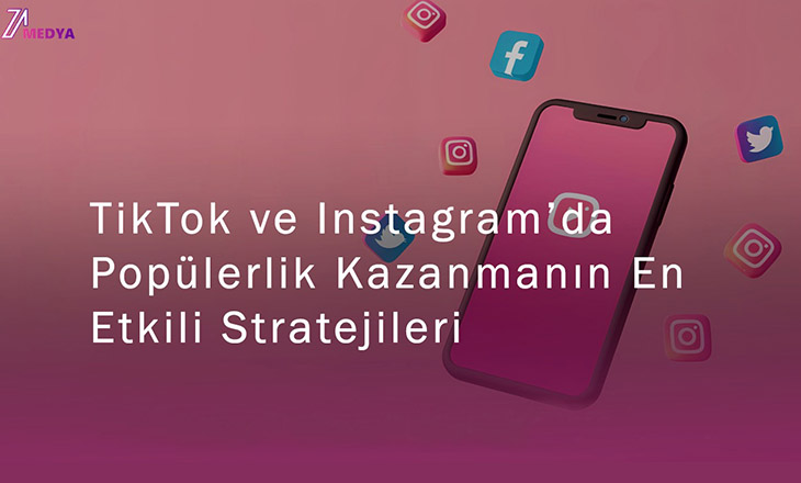 TikTok ve Instagram’da Popülerlik Kazanmanın En Etkili Stratejileri