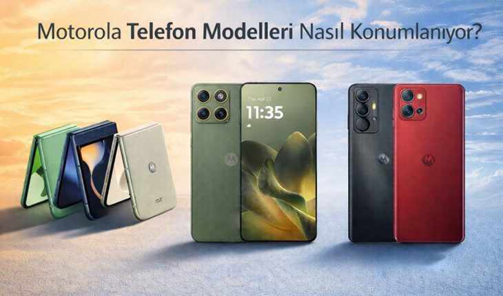 Motorola Telefon Modelleri Nasıl Konumlanıyor?
