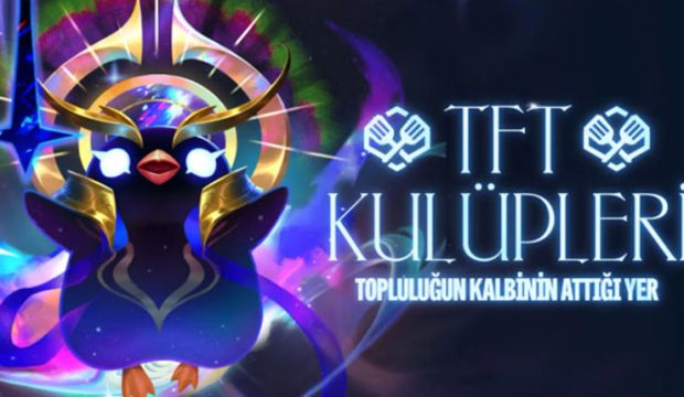 TFT KULÜPLERİ TÜRKİYE’DE RESMEN BAŞLIYOR