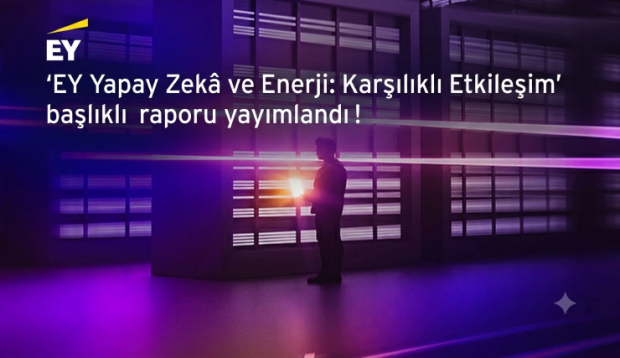 ‘EY Yapay Zekâ ve Enerji: Karşılıklı Etkileşim’ başlıklı raporu yayımlandı!