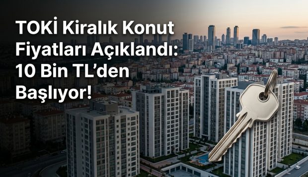 TOKİ Kiralık Sosyal Konut Fiyatları Açıklandı: Kiralar 10 Bin TL’den Başlıyor! Başvurular 14 Eylül’de