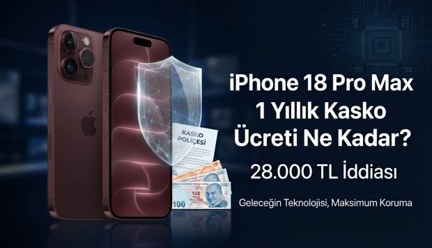 iPhone 18 Pro Max 1 Yıllık Kasko Ücreti Ne Kadar? Türkiye Fiyatı ve Kasko Detayları
