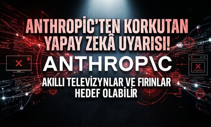 Anthropic’ten korkutan yapay zekâ uyarısı: Akıllı televizyonlar ve fırınlar hedef olabilir