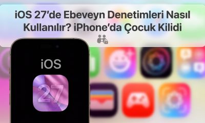 iOS 27’de Ebeveyn Denetimleri Nasıl Kullanılır? iPhone’da Çocuk Kilidi