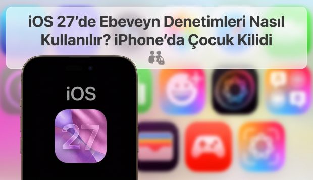 iOS 27’de Ebeveyn Denetimleri Nasıl Kullanılır? iPhone’da Çocuk Kilidi