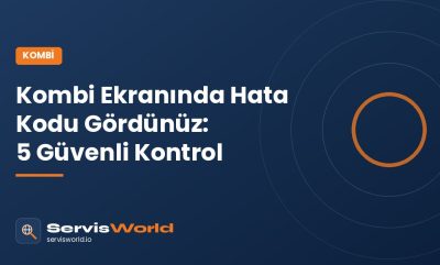 Kombi Ekranında Hata Kodu Gördünüz: Servisi Aramadan Önce Yapabileceğiniz 5 Güvenli Kontrol